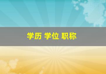 学历 学位 职称